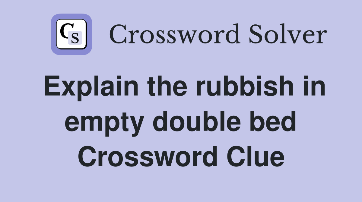 Explain the rubbish in empty double bed Crossword Clue Answers